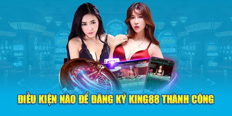 Điều kiện nào để đăng ký King88 thành công