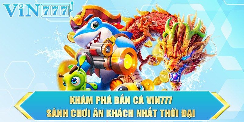 Giới thiệu tổng quan về game bắn cá tại Vin777