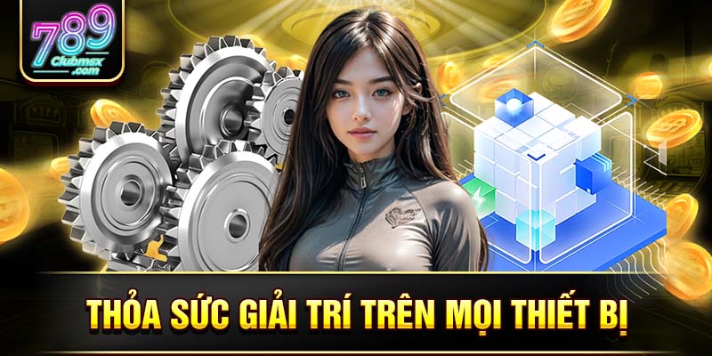 Thỏa sức giải trí trên mọi thiết bị