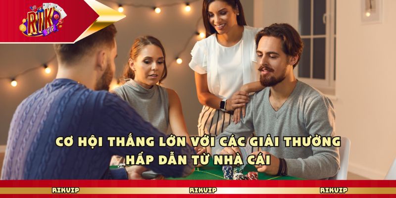 Cơ hội thắng lớn với các giải thưởng hấp dẫn từ nhà cái