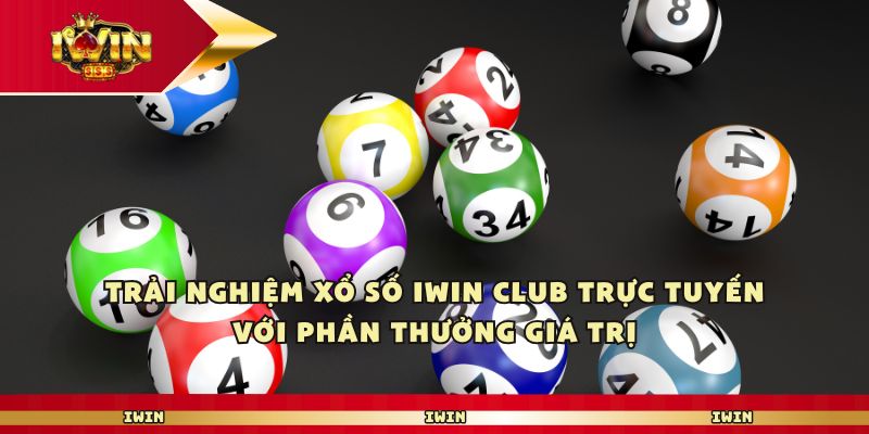 Trải nghiệm xổ số Iwin club trực tuyến với phần thưởng giá trị