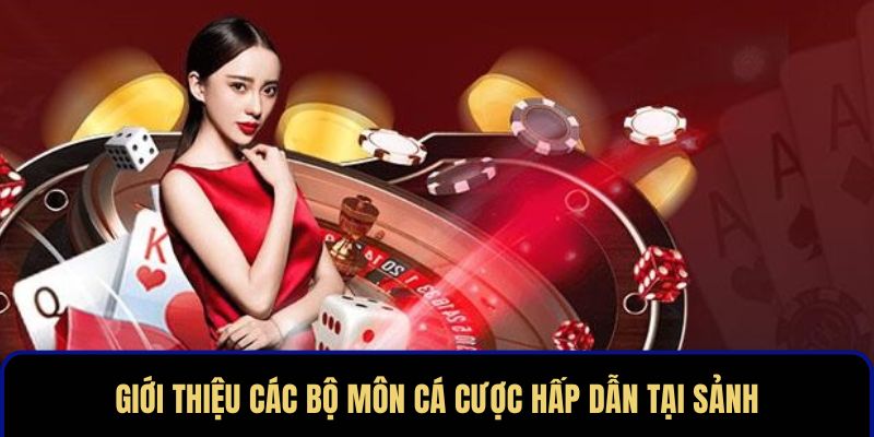 Giới thiệu các bộ môn cá cược hấp dẫn tại sảnh