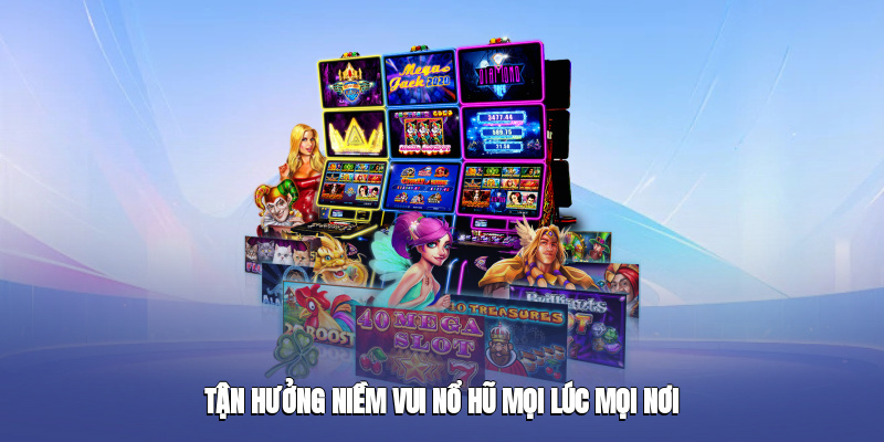Tận hưởng niềm vui Nổ hũ mọi lúc mọi nơi