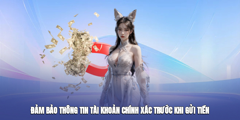 Đảm bảo thông tin tài khoản chính xác trước khi gửi tiền