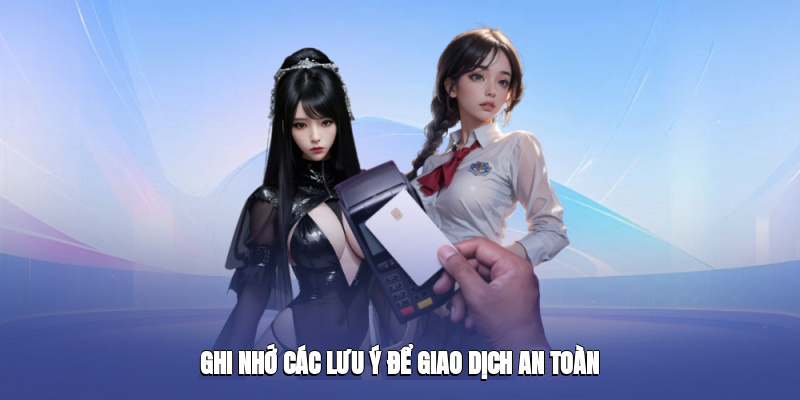 Ghi nhớ các lưu ý để giao dịch an toàn