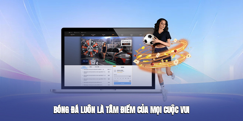 Bóng đá luôn là tâm điểm của mọi cuộc vui