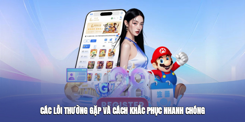Các lỗi thường gặp và cách khắc phục nhanh chóng