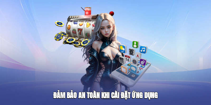 Đảm bảo an toàn khi cài đặt ứng dụng