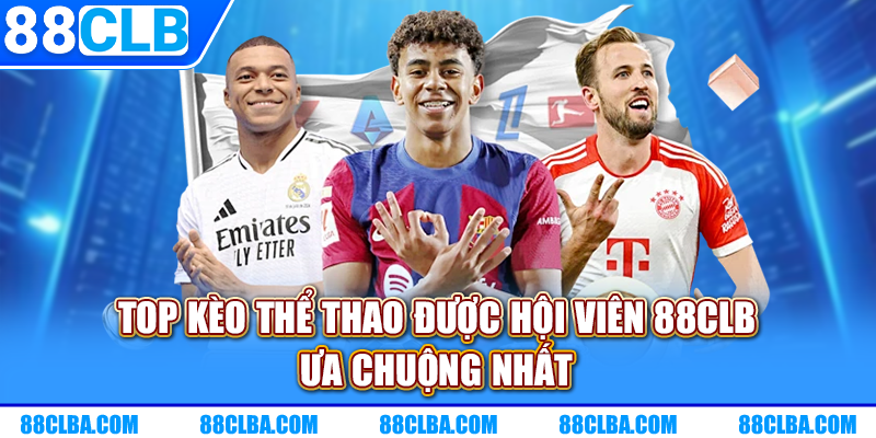 Top kèo thể thao được hội viên 88CLB ưa chuộng nhất