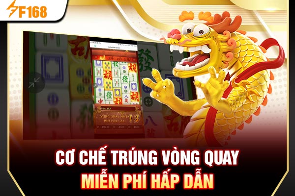 Cơ chế trúng vòng quay miễn phí hấp dẫn