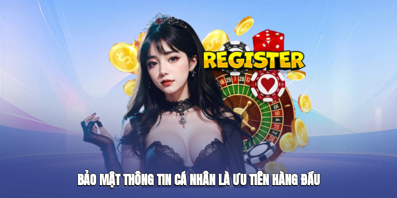 Bảo mật thông tin cá nhân là ưu tiên hàng đầu