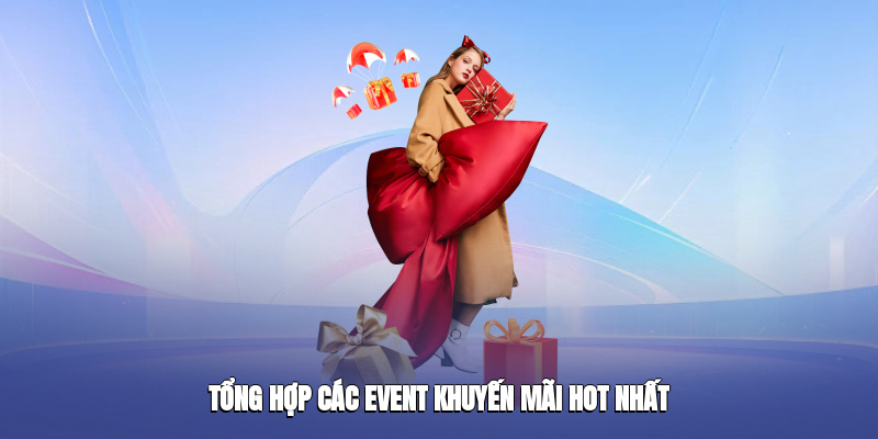 Tổng hợp các event khuyến mãi hot nhất