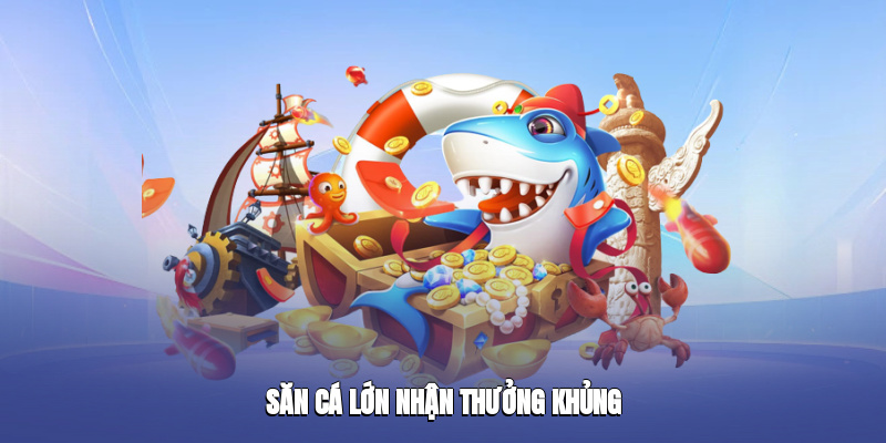 Săn cá lớn nhận thưởng khủng
