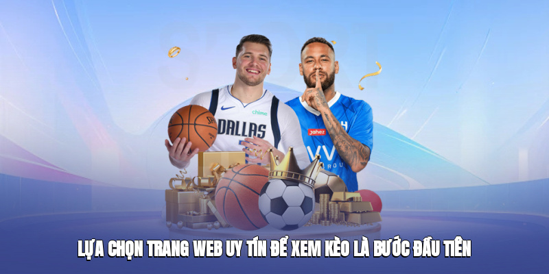 Lựa chọn trang web uy tín để xem kèo là bước đầu tiên