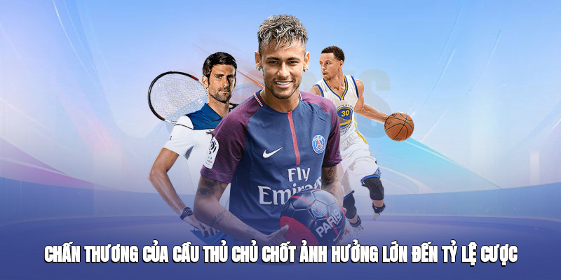 Chấn thương của cầu thủ chủ chốt ảnh hưởng lớn đến tỷ lệ cược