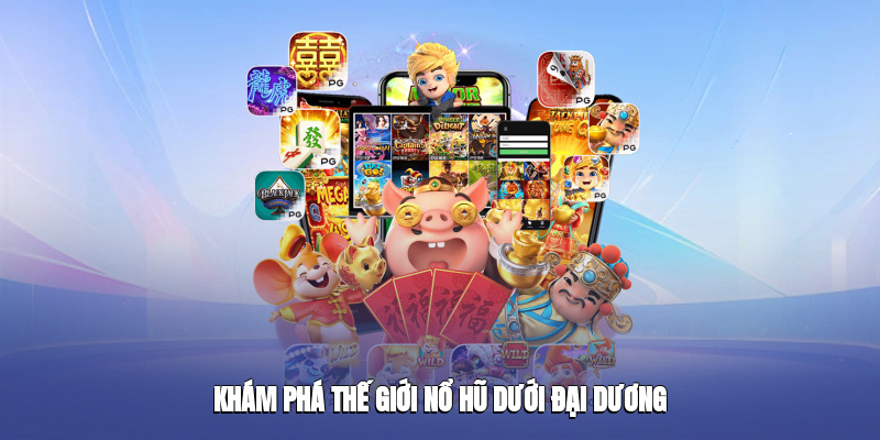 Khám phá thế giới nổ hũ dưới đại dương