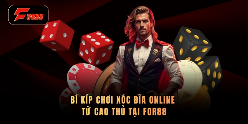 Bí kíp chơi xóc đĩa online từ cao thủ tại for88