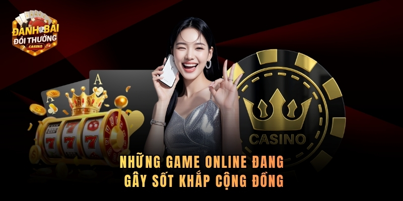 Những game online đang gây sốt khắp cộng đồng