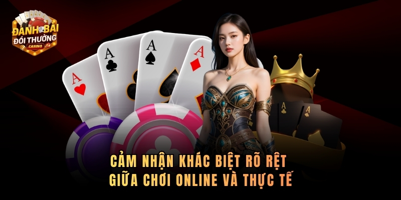 Cảm nhận khác biệt rõ rệt giữa chơi online và thực tế